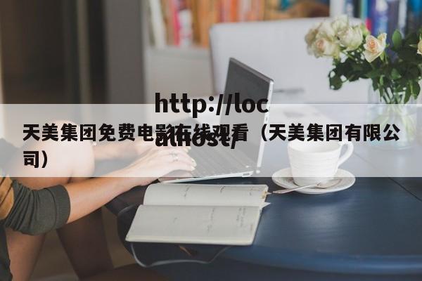 天美集团免费电影在线观看（天美集团有限公司）